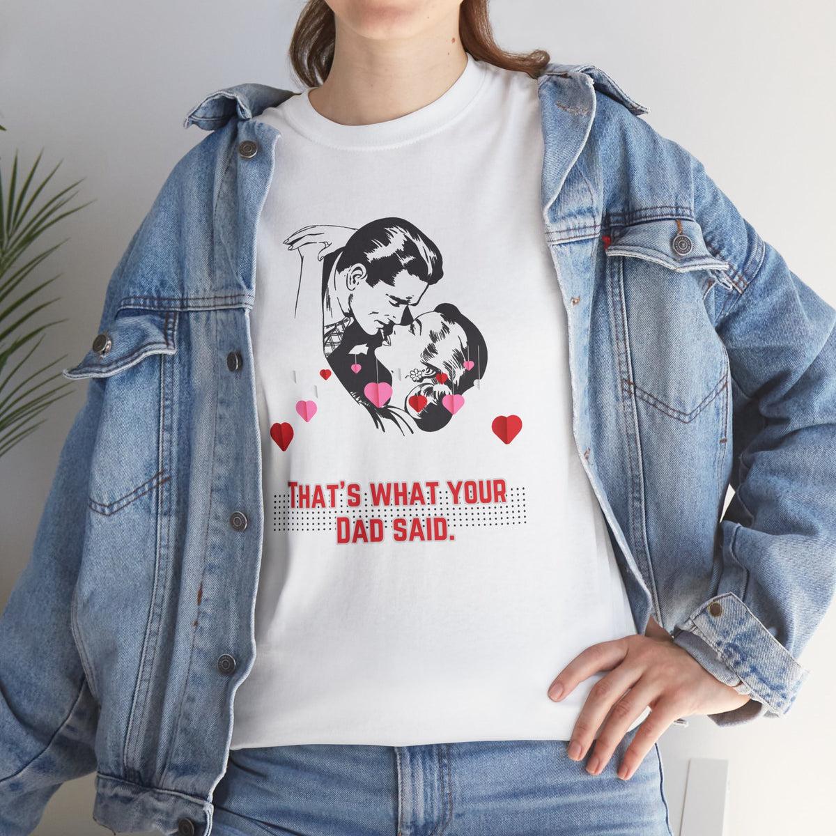 That's what your Dad said