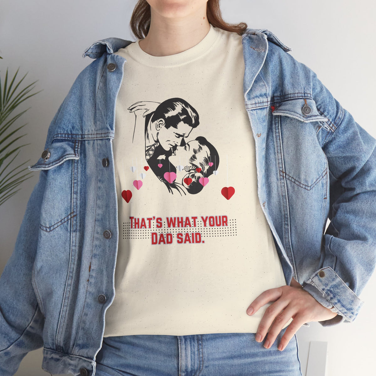 That's what your Dad said