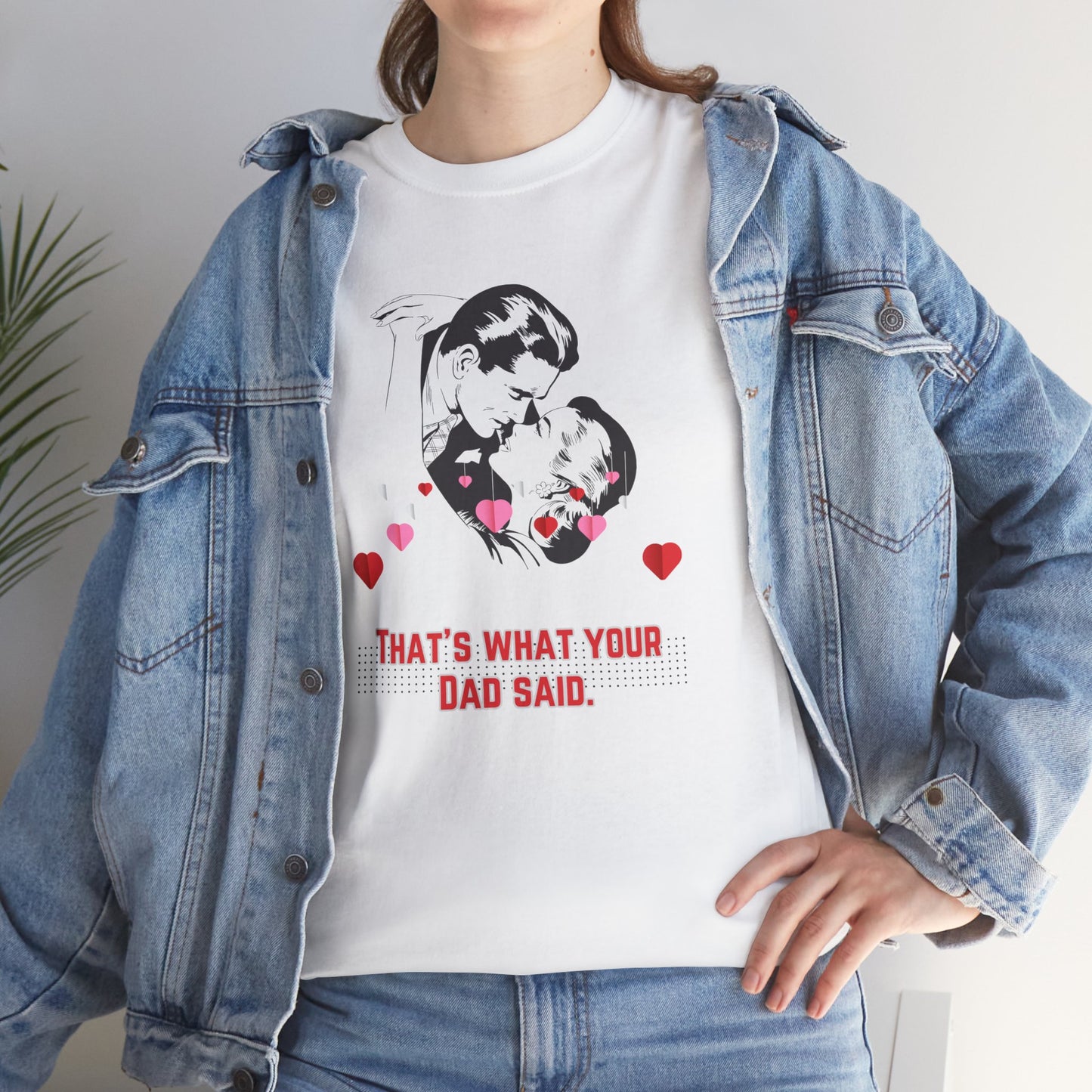 That's what your Dad said